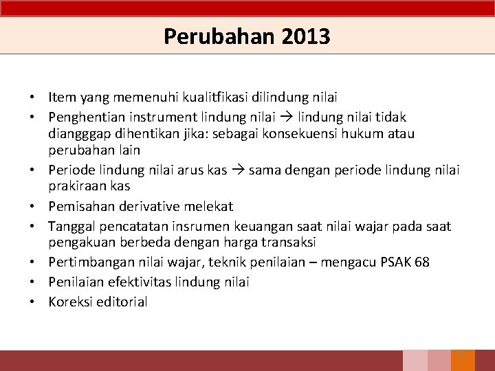 Perubahan 2013 • Item yang memenuhi kualitfikasi dilindung nilai • Penghentian instrument lindung nilai