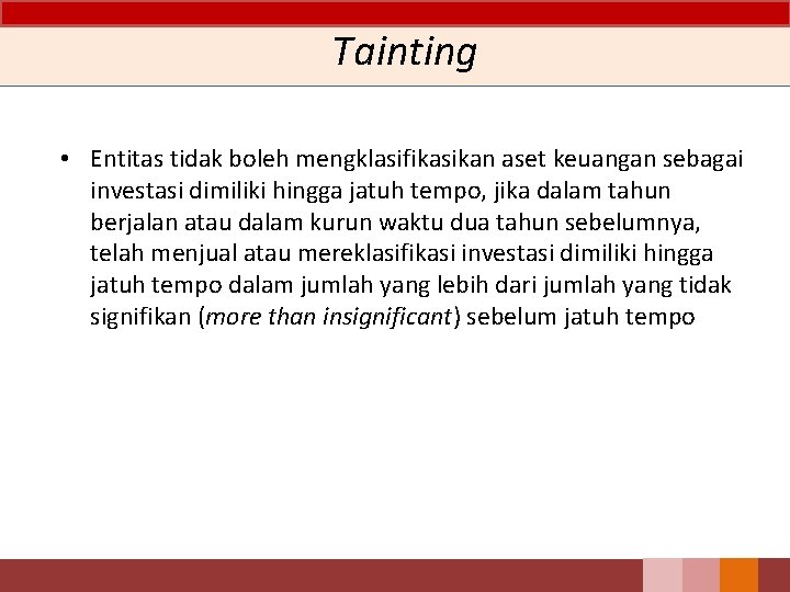 Tainting • Entitas tidak boleh mengklasifikasikan aset keuangan sebagai investasi dimiliki hingga jatuh tempo,