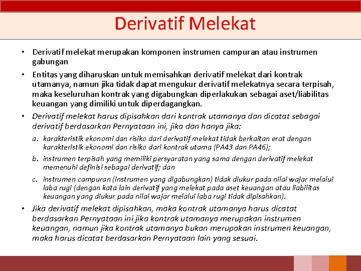 Derivatif Melekat • Derivatif melekat merupakan komponen instrumen campuran atau instrumen gabungan • Entitas