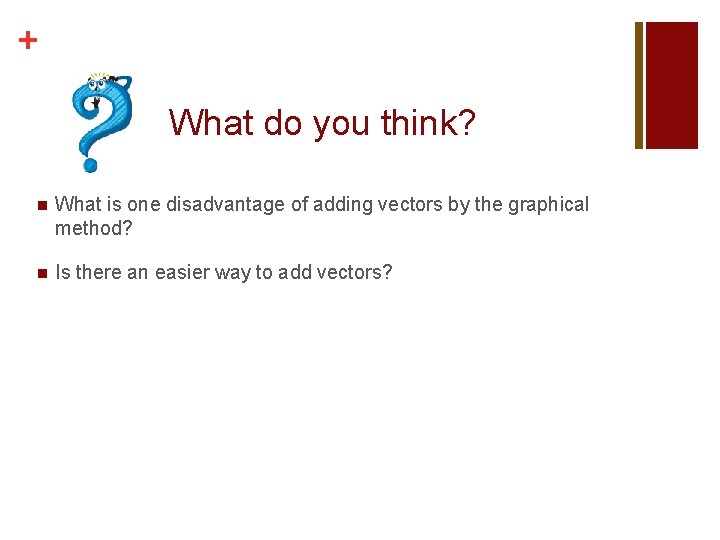 + What do you think? n What is one disadvantage of adding vectors by