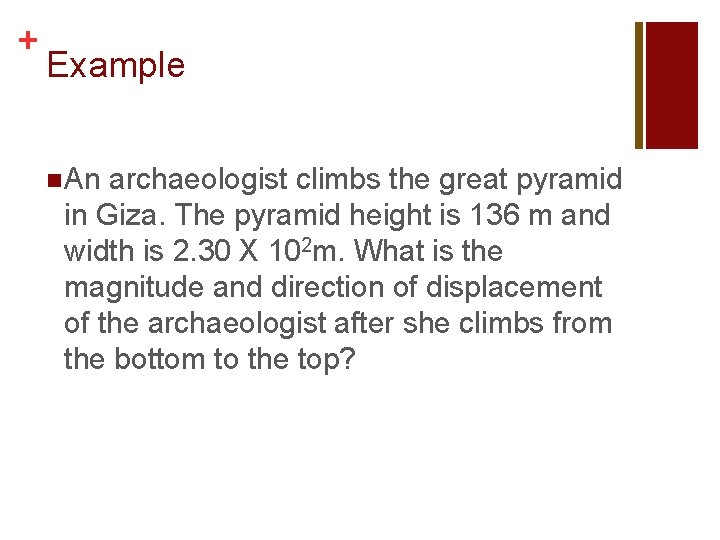 + Example n An archaeologist climbs the great pyramid in Giza. The pyramid height