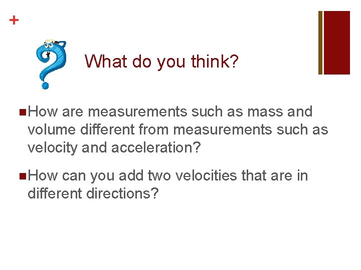 + What do you think? n How are measurements such as mass and volume