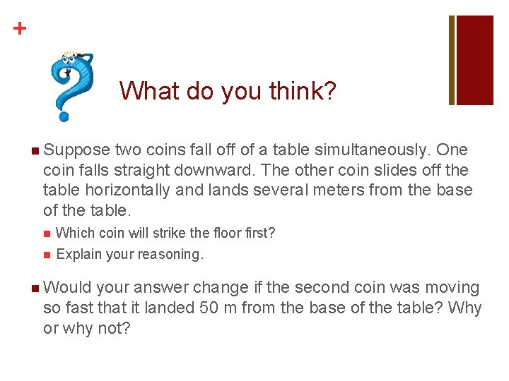 + What do you think? n Suppose two coins fall off of a table