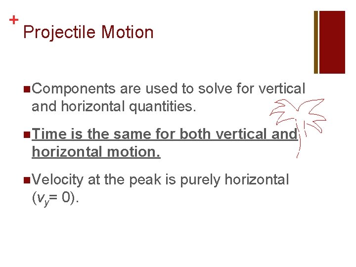 + Projectile Motion n Components are used to solve for vertical and horizontal quantities.