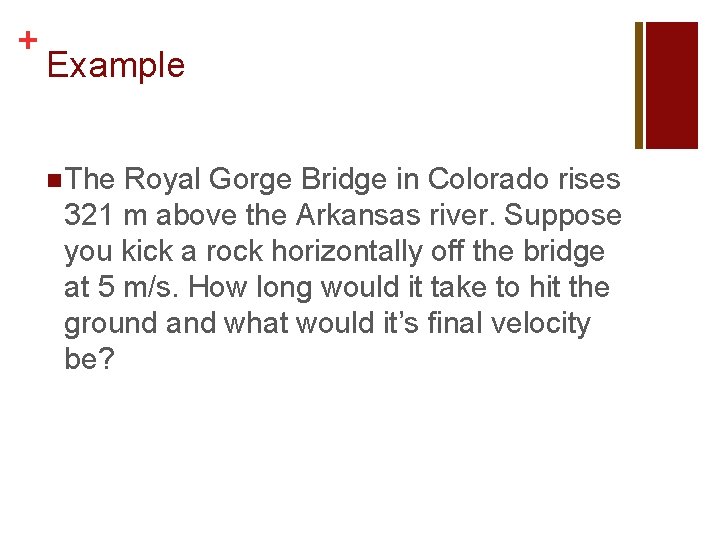 + Example n The Royal Gorge Bridge in Colorado rises 321 m above the