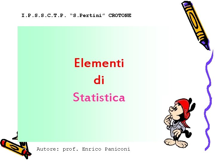 I. P. S. S. C. T. P. “S. Pertini” CROTONE Elementi di Statistica Autore: