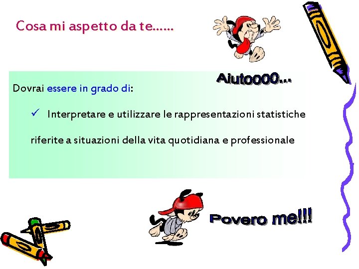 Cosa mi aspetto da te…… Dovrai essere in grado di: ü Interpretare e utilizzare