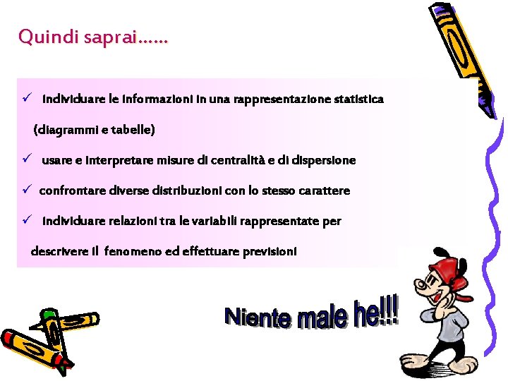 Quindi saprai…… ü individuare le informazioni in una rappresentazione statistica (diagrammi e tabelle) ü