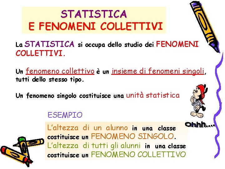 STATISTICA E FENOMENI COLLETTIVI STATISTICA si occupa dello studio dei FENOMENI COLLETTIVI. La Un