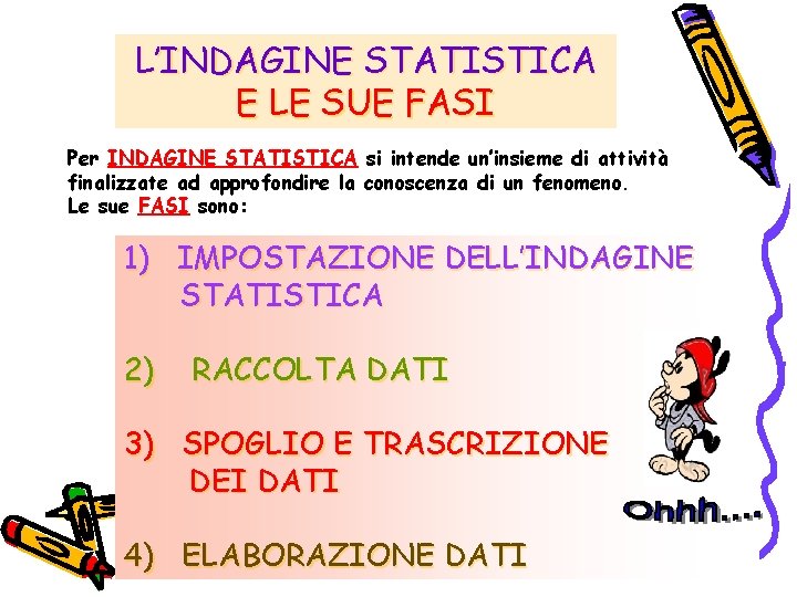 L’INDAGINE STATISTICA E LE SUE FASI Per INDAGINE STATISTICA si intende un’insieme di attività