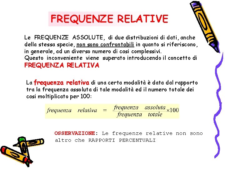 FREQUENZE RELATIVE Le FREQUENZE ASSOLUTE, di due distribuzioni di dati, anche della stessa specie,
