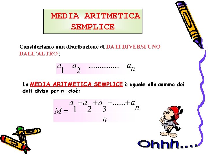 MEDIA ARITMETICA SEMPLICE Consideriamo una distribuzione di DATI DIVERSI UNO DALL’ALTRO: La MEDIA ARITMETICA