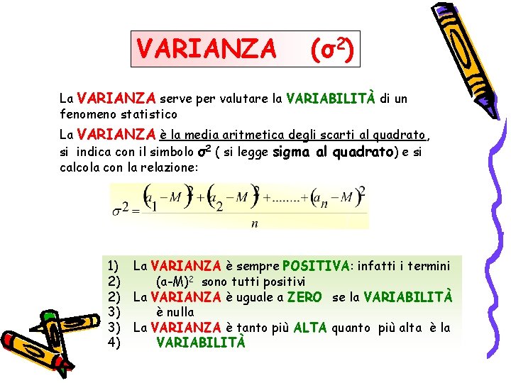 VARIANZA (σ2) La VARIANZA serve per valutare la VARIABILITÀ di un fenomeno statistico La