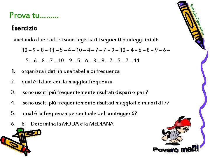 1. organizza i dati in una tabella di frequenza 2. qual è il dato