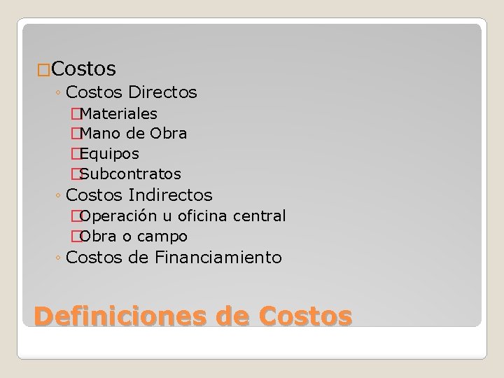 �Costos ◦ Costos Directos �Materiales �Mano de Obra �Equipos �Subcontratos ◦ Costos Indirectos �Operación