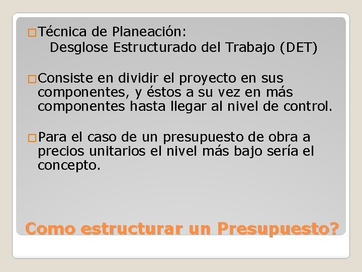 �Técnica de Planeación: Desglose Estructurado del Trabajo (DET) �Consiste en dividir el proyecto en