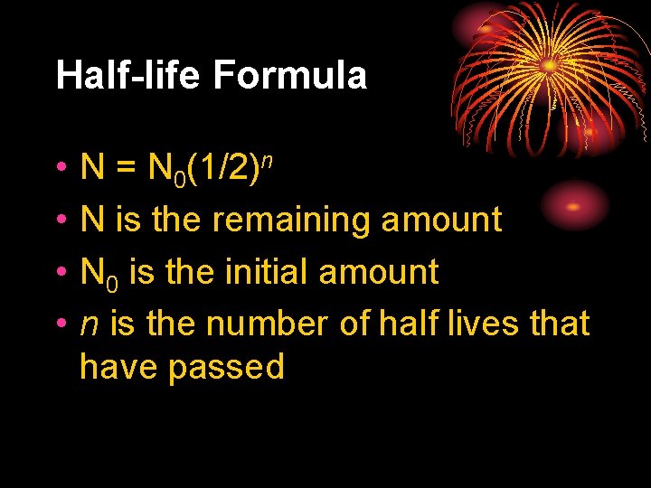 Half-life Formula • • N = N 0(1/2)n N is the remaining amount N