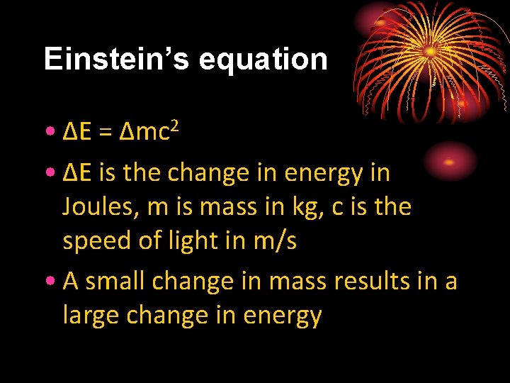 Einstein’s equation • ∆E = ∆mc 2 • ∆E is the change in energy