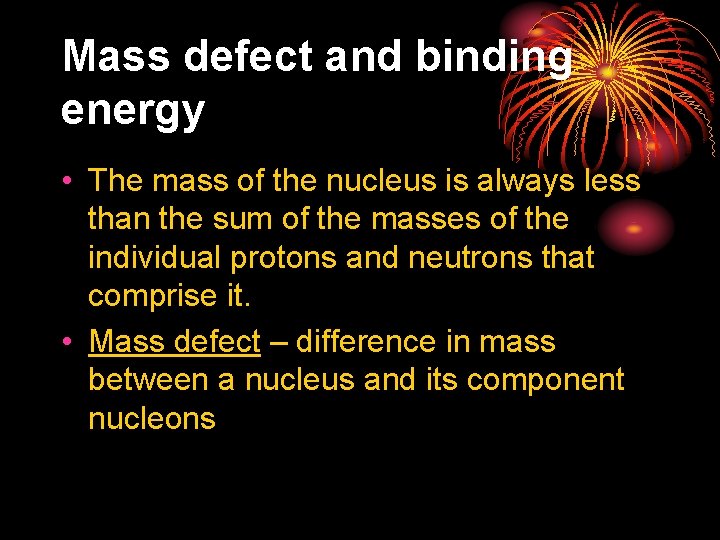 Mass defect and binding energy • The mass of the nucleus is always less