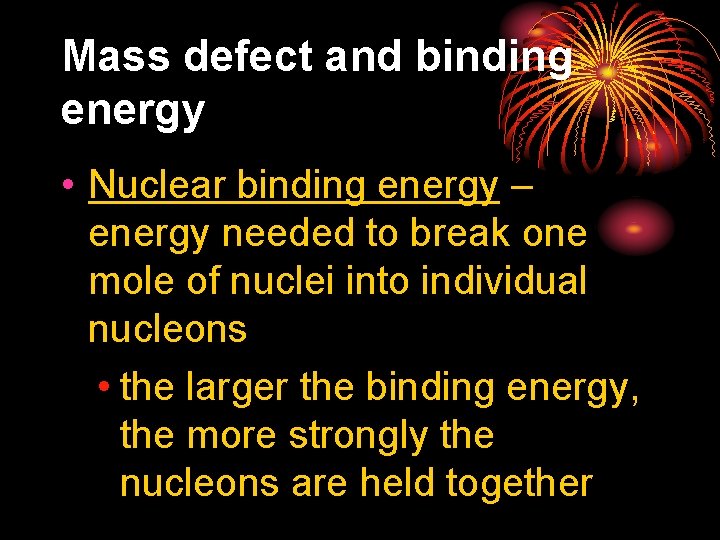 Mass defect and binding energy • Nuclear binding energy – energy needed to break