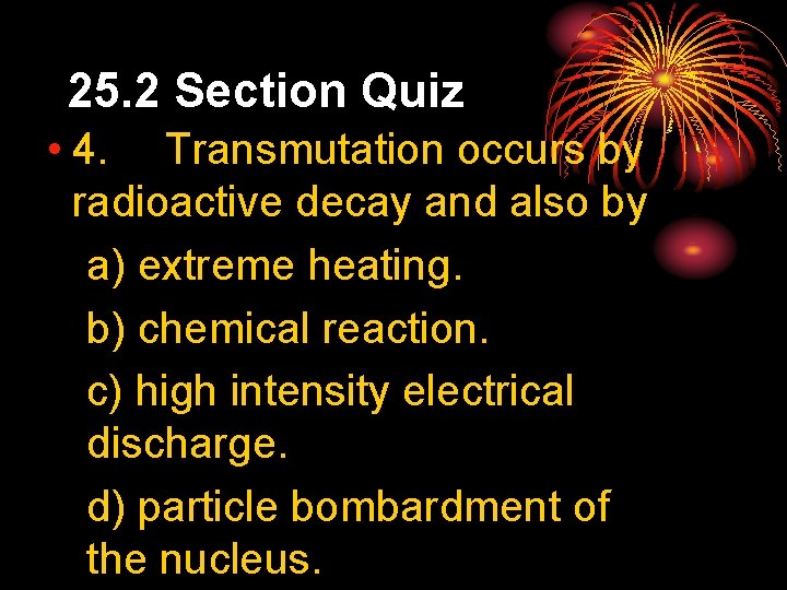 25. 2 Section Quiz • 4. Transmutation occurs by radioactive decay and also by