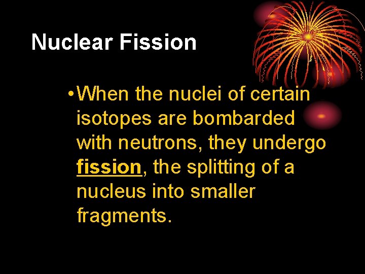25. 3 Nuclear Fission • When the nuclei of certain isotopes are bombarded with