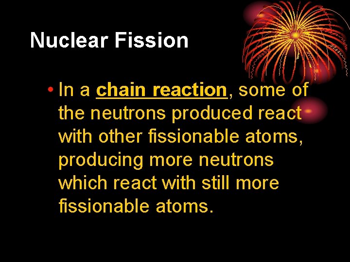 25. 3 Nuclear Fission • In a chain reaction, some of the neutrons produced