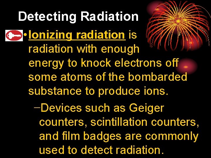 25. 4 Detecting Radiation • Ionizing radiation is radiation with enough energy to knock