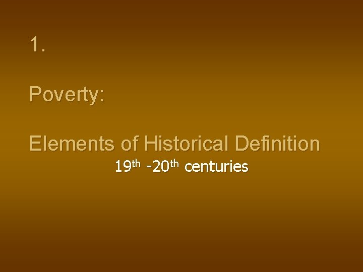 1. Poverty: Elements of Historical Definition 19 th -20 th centuries 