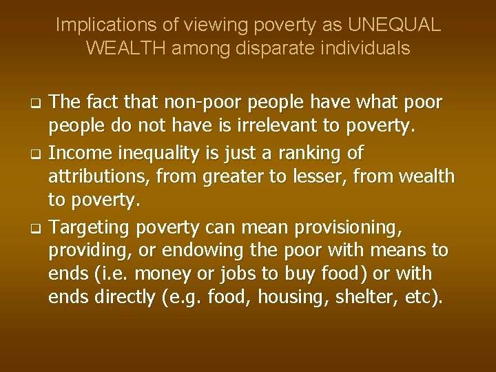 Implications of viewing poverty as UNEQUAL WEALTH among disparate individuals q q q The