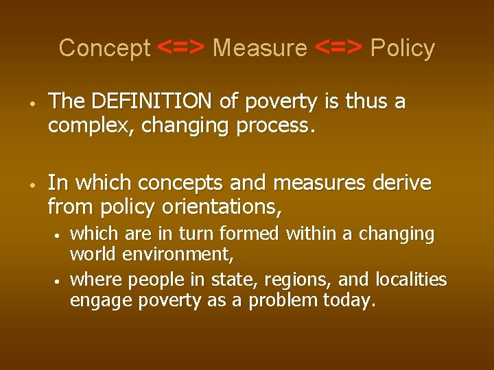Concept <=> Measure <=> Policy • • The DEFINITION of poverty is thus a