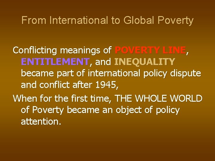 From International to Global Poverty Conflicting meanings of POVERTY LINE, ENTITLEMENT, and INEQUALITY became