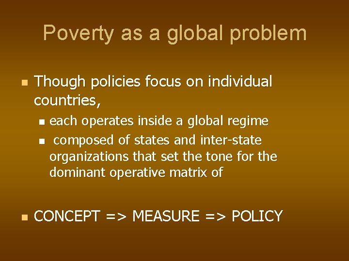 Poverty as a global problem n Though policies focus on individual countries, each operates