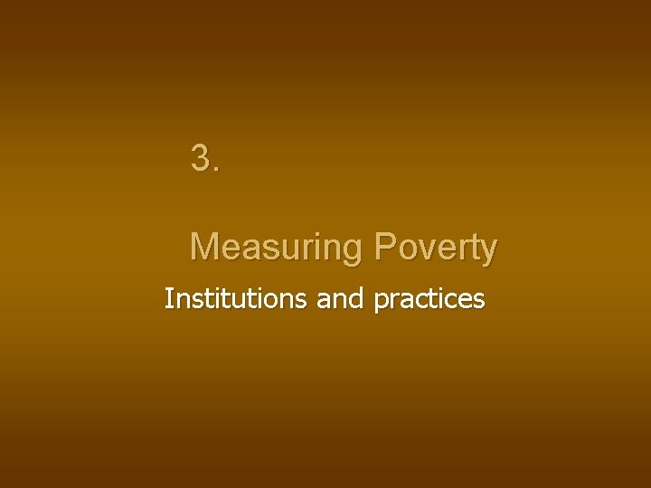 3. Measuring Poverty Institutions and practices 