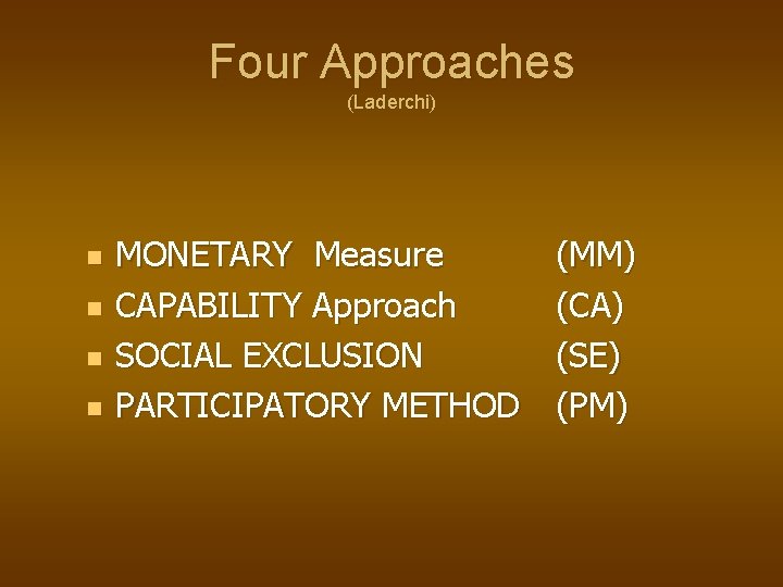 Four Approaches (Laderchi) n n MONETARY Measure CAPABILITY Approach SOCIAL EXCLUSION PARTICIPATORY METHOD (MM)