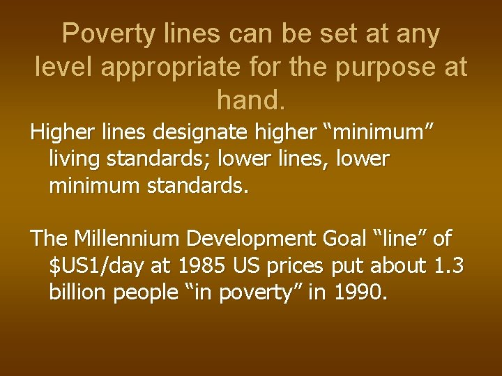 Poverty lines can be set at any level appropriate for the purpose at hand.