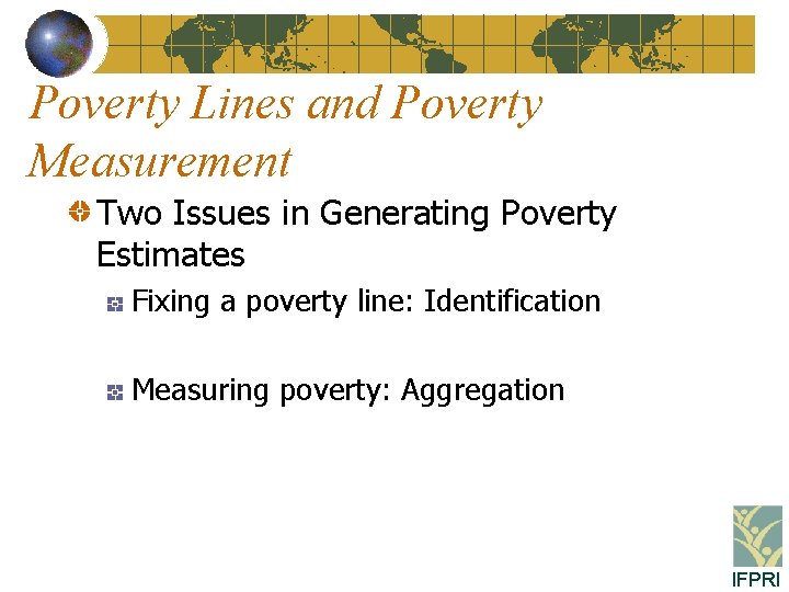 Poverty Lines and Poverty Measurement Two Issues in Generating Poverty Estimates Fixing a poverty