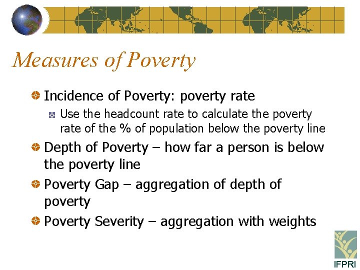 Measures of Poverty Incidence of Poverty: poverty rate Use the headcount rate to calculate