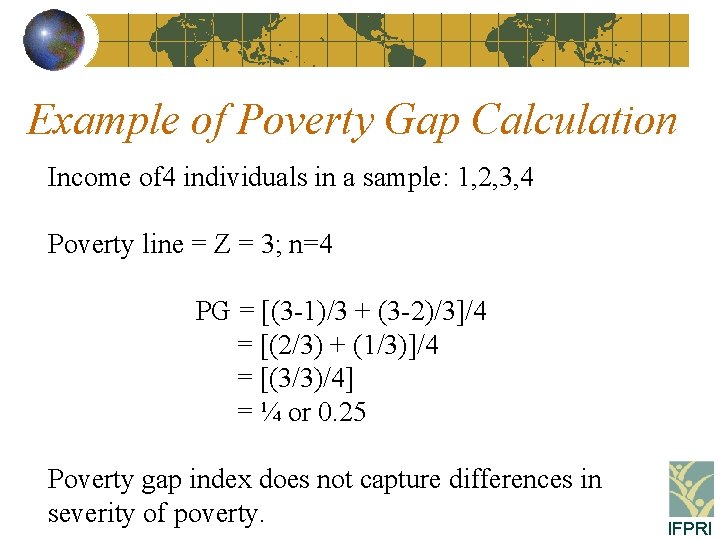 Example of Poverty Gap Calculation Income of 4 individuals in a sample: 1, 2,