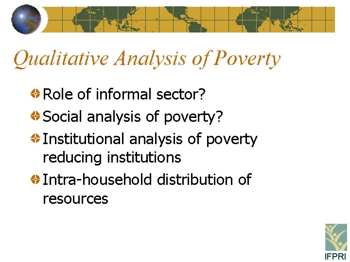 Qualitative Analysis of Poverty Role of informal sector? Social analysis of poverty? Institutional analysis