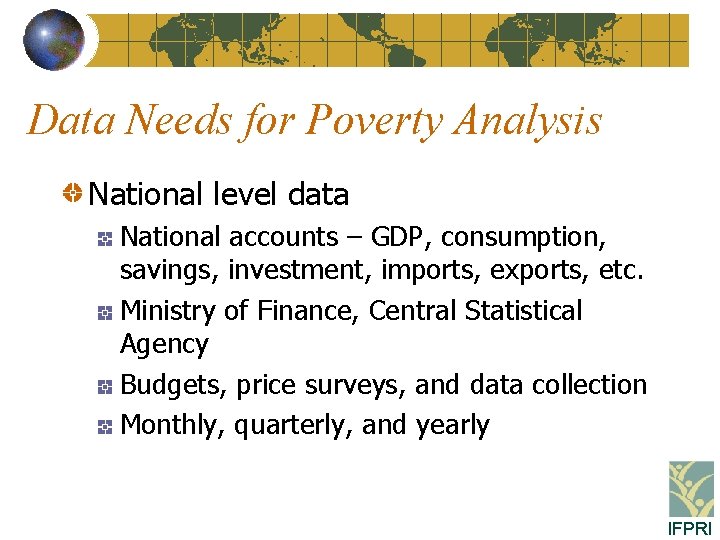 Data Needs for Poverty Analysis National level data National accounts – GDP, consumption, savings,