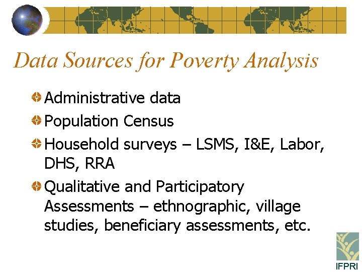 Data Sources for Poverty Analysis Administrative data Population Census Household surveys – LSMS, I&E,