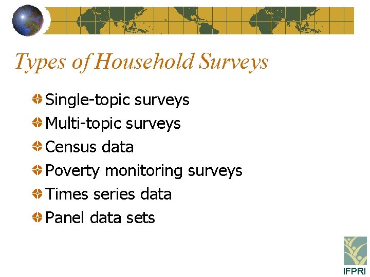 Types of Household Surveys Single-topic surveys Multi-topic surveys Census data Poverty monitoring surveys Times
