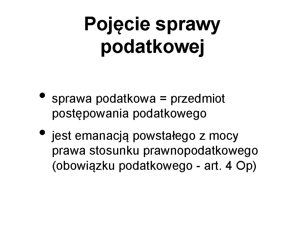 Pojęcie sprawy podatkowej • sprawa podatkowa = przedmiot postępowania podatkowego • jest emanacją powstałego