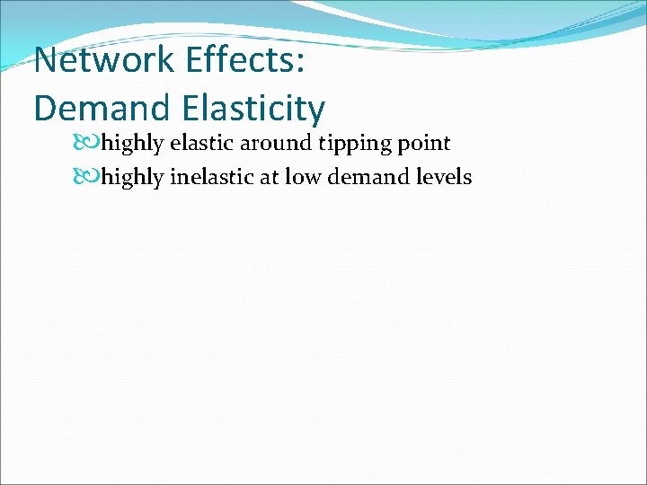 Network Effects: Demand Elasticity highly elastic around tipping point highly inelastic at low demand