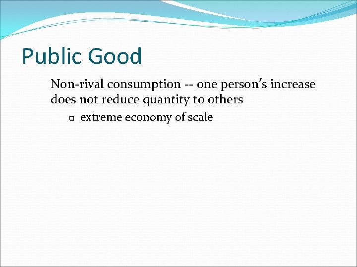 Public Good Non-rival consumption -- one person’s increase does not reduce quantity to others