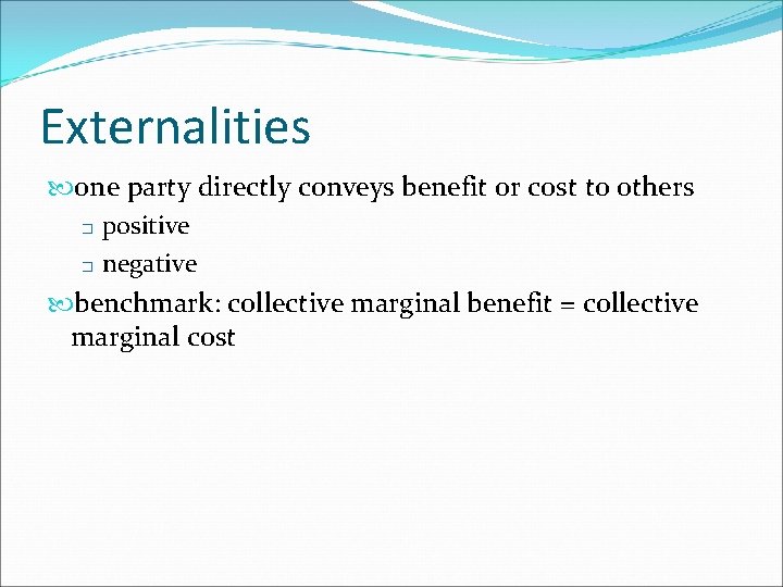 Externalities one party directly conveys benefit or cost to others � positive � negative