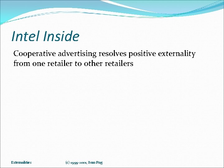 Intel Inside Cooperative advertising resolves positive externality from one retailer to other retailers Externalities