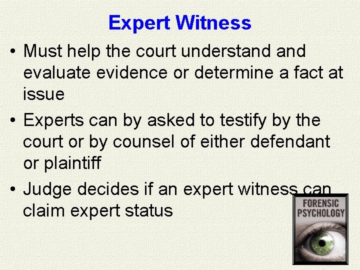 Expert Witness • Must help the court understand evaluate evidence or determine a fact Expert Witness • Must help the court understand evaluate evidence or determine a fact