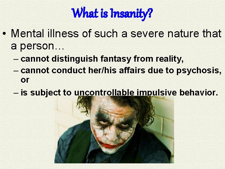 What is Insanity? • Mental illness of such a severe nature that a person… What is Insanity? • Mental illness of such a severe nature that a person…